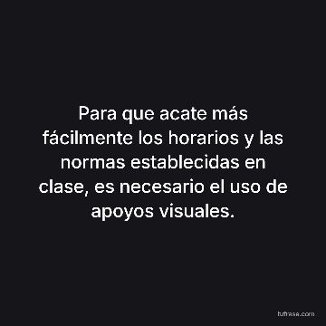 Para que acate más fácilmente los horarios y las normas establecidas en clase, es necesario el uso de apoyos visuales.
