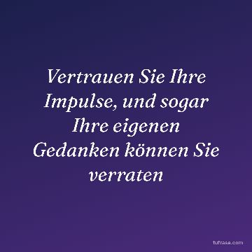 Vertrauen Sie Ihre Impulse, und sogar Ihre eigenen Gedanken können Sie verraten
