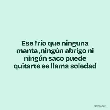 Ese frío que ninguna manta ,ningún abrigo ni ningún saco puede quitarte se llama soledad