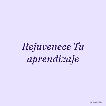 Rejuvenece Tu aprendizaje