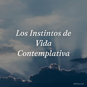Los Instintos de Vida Contemplativa
