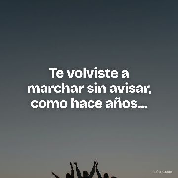 Te volviste a marchar sin avisar, como hace años...