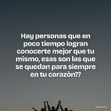 Hay personas que en poco tiempo logran conocerte mejor que tu mismo, esas son las que se quedan para siempre en tu corazòn??