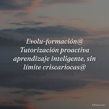 Evolu-formación@ Tutorización proactiva aprendizaje inteligente, sin límite criscariocas@
