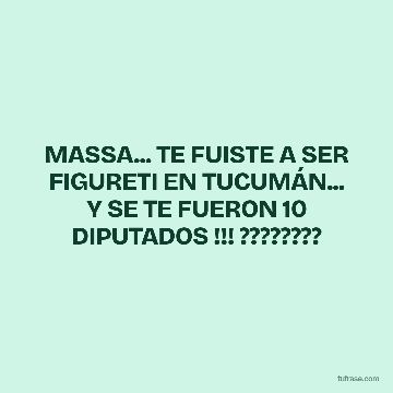 MASSA... TE FUISTE A SER FIGURETI EN TUCUMÁN... Y SE TE FUERON 10 DIPUTADOS !!! ????????
