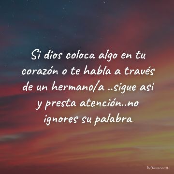 Si dios coloca algo en tu corazón o te habla a través de un hermano/a ..sigue asi y presta atención..no ignores su palabra