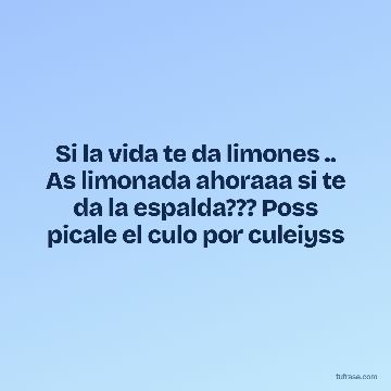 Si la vida te da limones .. As limonada ahoraaa si te da la espalda??? Poss picale el culo por culeiyss