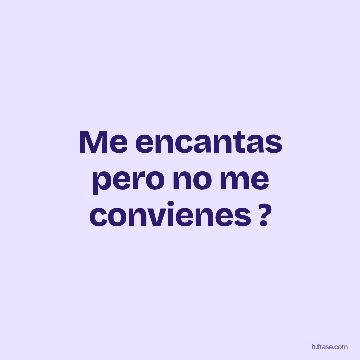 Me encantas pero no me convienes ?