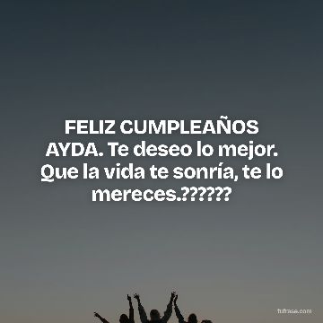 FELIZ CUMPLEAÑOS AYDA. Te deseo lo mejor. Que la vida te sonría, te lo mereces.??????