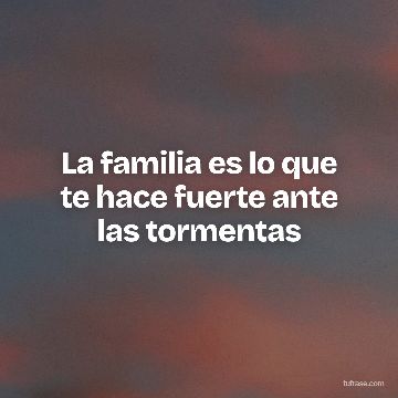 La familia es lo que te hace fuerte ante las tormentas