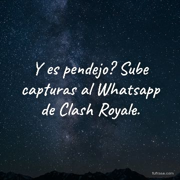 Y es pendejo? Sube capturas al Whatsapp de Clash Royale.