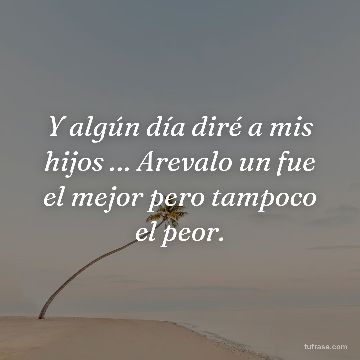 Y algún día diré a mis hijos … Arevalo un fue el mejor pero tampoco el peor.