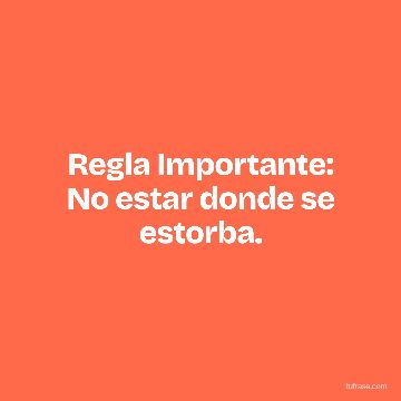Regla Importante: No estar donde se estorba.