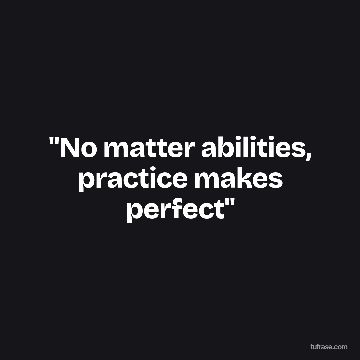 "No matter abilities, practice makes perfect"