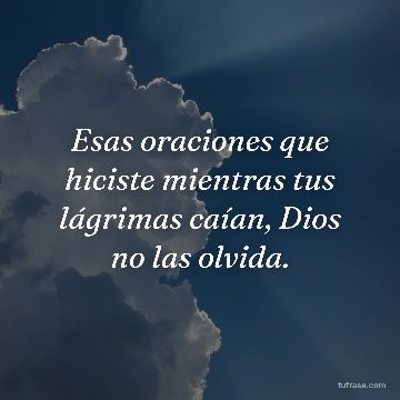Esas oraciones que hiciste mientras tus lágrimas caían, Dios no las olvida.