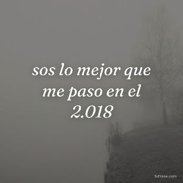 sos lo mejor que me paso en el 2.018