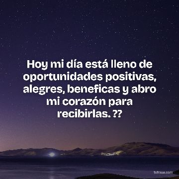 Hoy mi día está lleno de oportunidades positivas, alegres, beneficas y abro mi corazón para recibirlas. ??