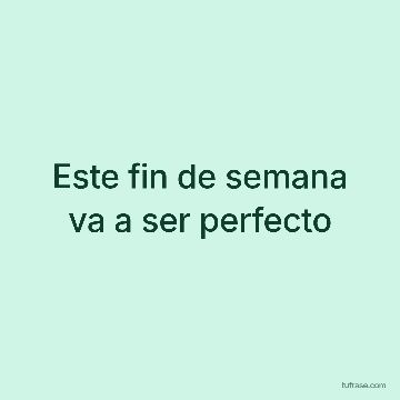 Este fin de semana va a ser perfecto