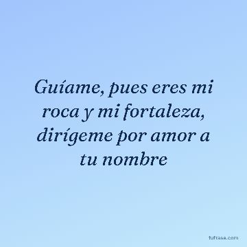 Guíame, pues eres mi roca y mi fortaleza, dirígeme por amor a tu nombre