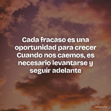 Cada fracaso es una oportunidad para crecer Cuando nos caemos, es necesario levantarse y seguir adelante