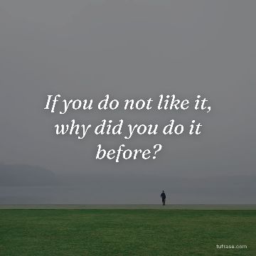 If you do not like it, why did you do it before?