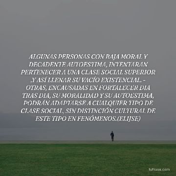 ALGUNAS PERSONAS CON BAJA MORAL Y DECADENTE AUTOESTIMA, INTENTARAN PERTENECER A UNA CLASE SOCIAL SUPERIOR ,Y ASÍ LLENAR SU VACÍO EXISTENCIAL. - OTRAS, ENCAUSADAS EN FORTALECER DIA TRAS DIA, SU MORALIDAD Y SU AUTOESTIMA, PODRÁN ADAPTARSE A CUALQUIER TIPO DE CLASE SOCIAL, SIN DISTINCIÓN CULTURAL DE ESTE TIPO EN FENÓMENOS.(ELIJSE)