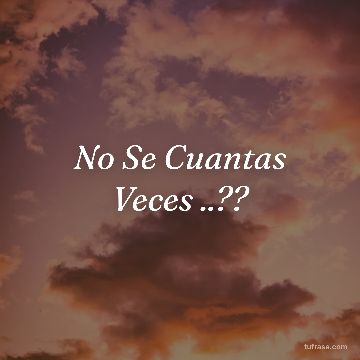 No Se Cuantas Veces ..??
