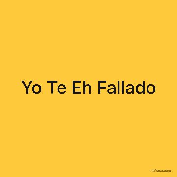 Yo Te Eh Fallado