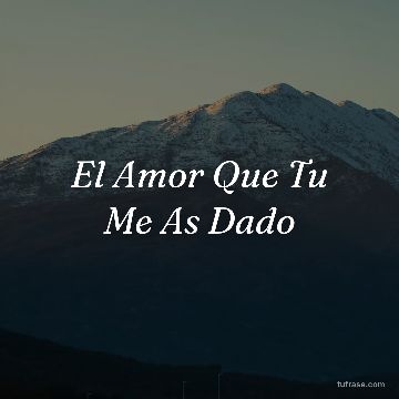 El Amor Que Tu Me As Dado