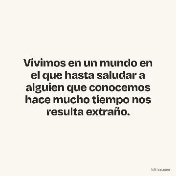 Vivimos en un mundo en el que hasta saludar a alguien que conocemos hace mucho tiempo nos resulta extraño.