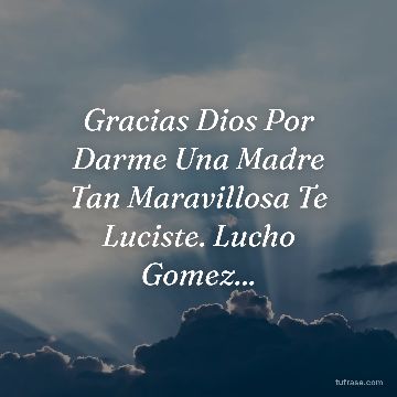 Gracias Dios Por Darme Una Madre Tan Maravillosa Te Luciste. Lucho Gomez...