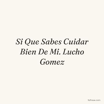 Si Que Sabes Cuidar Bien De Mi. Lucho Gomez