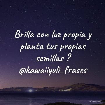 Brilla con luz propia y planta tus propias semillas ? @kawaiiyuli_frases