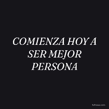 COMIENZA HOY A SER MEJOR PERSONA