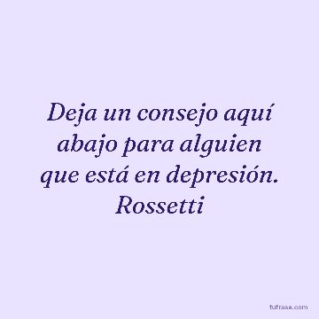 Deja un consejo aquí abajo para alguien que está en depresión. Rossetti