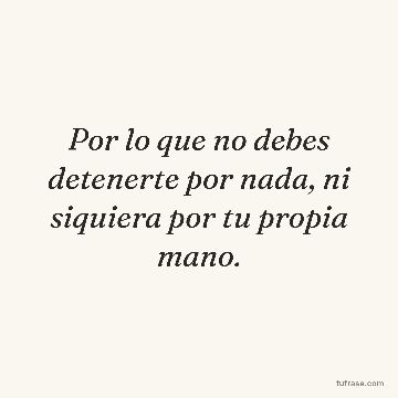 Por lo que no debes detenerte por nada, ni siquiera por tu propia mano.