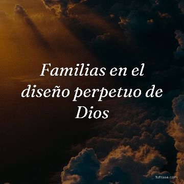 Familias en el diseño perpetuo de Dios