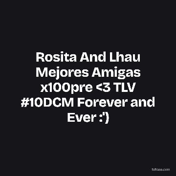 Rosita And Lhau Mejores Amigas x100pre <3 TLV #10DCM Forever and Ever :')