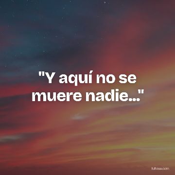 "Y aquí no se muere nadie..."