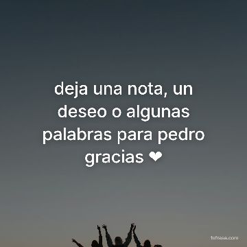 deja una nota, un deseo o algunas palabras para pedro gracias ❤