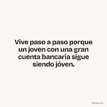 Vive paso a paso porque un joven con una gran cuenta bancaria sigue siendo jóven.