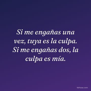 Si me engañas una vez, tuya es la culpa. Si me engañas dos, la culpa es mía.