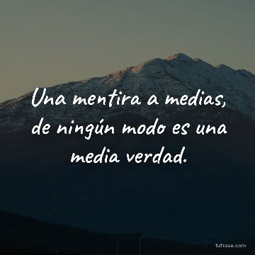 Una mentira a medias, de ningún modo es una media verdad.