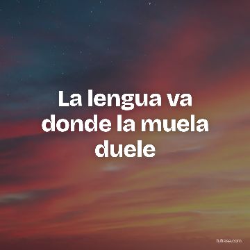 La lengua va donde la muela duele