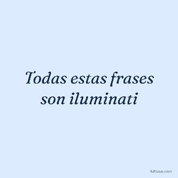 Todas estas frases son iluminati