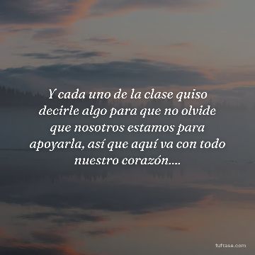 Y cada uno de la clase quiso decirle algo para que no olvide que nosotros estamos para apoyarla, así que aquí va con todo nuestro corazón....
