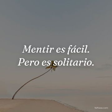 Mentir es fácil. Pero es solitario.