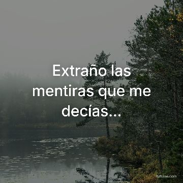 Extraño las mentiras que me decías...