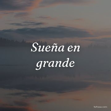 Sueña en grande
