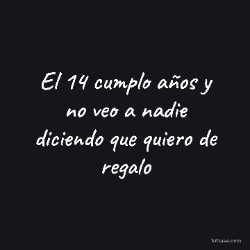 El 14 cumplo años y no veo a nadie diciendo que quiero de regalo